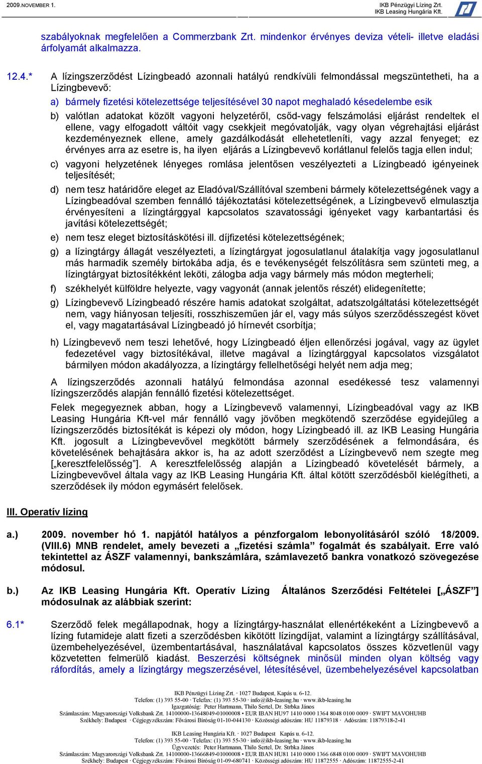 valótlan adatokat közölt vagyoni helyzetéről, csőd-vagy felszámolási eljárást rendeltek el ellene, vagy elfogadott váltóit vagy csekkjeit megóvatolják, vagy olyan végrehajtási eljárást kezdeményeznek