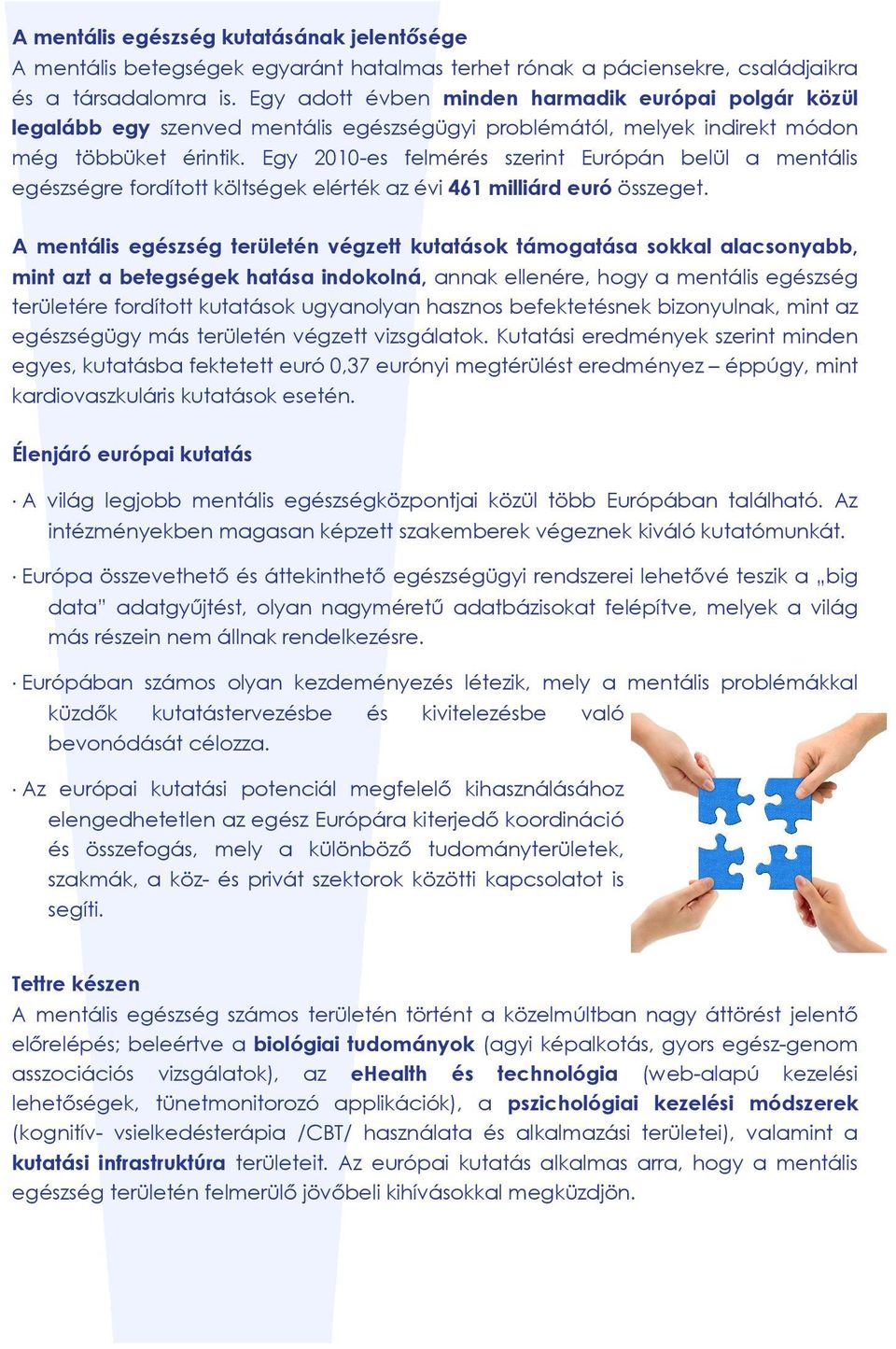 Egy 2010-es felmérés szerint Európán belül a mentális egészségre fordított költségek elérték az évi 461 milliárd euró összeget.