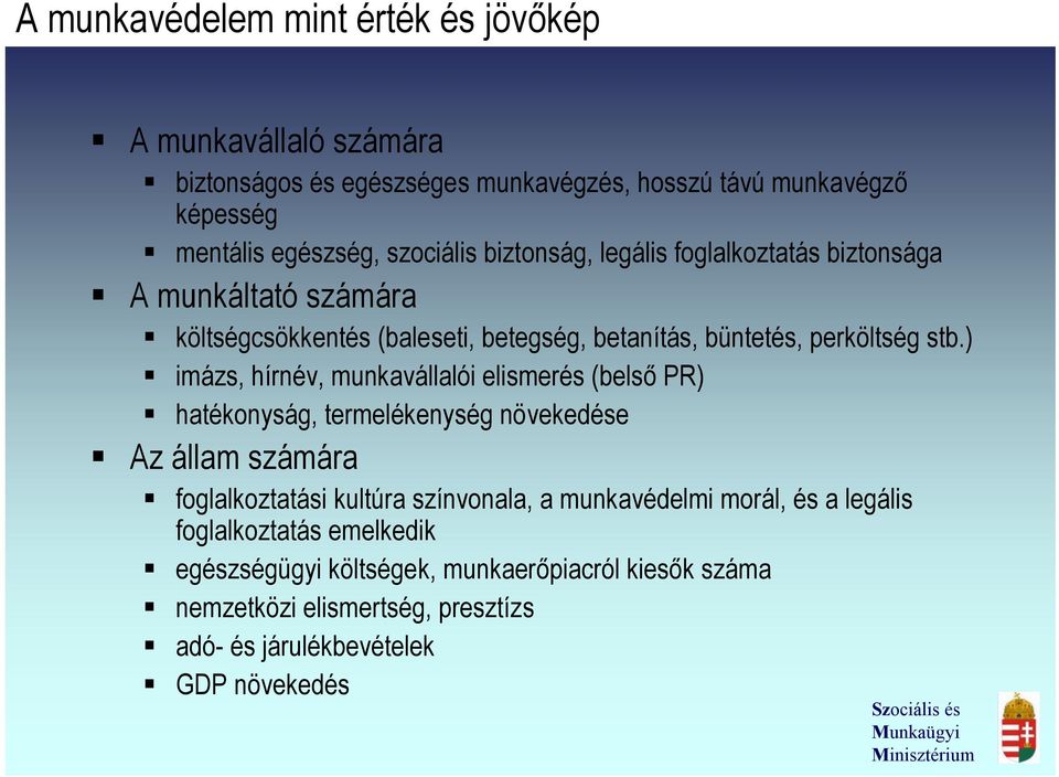 ) imázs, hírnév, munkavállalói elismerés (belső PR) hatékonyság, termelékenység növekedése Az állam számára foglalkoztatási kultúra színvonala, a