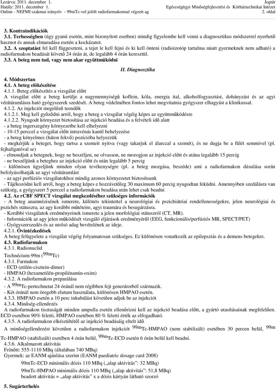 A szoptatást fel kell függeszteni, a tejet le kell fejni és ki kell önteni (radioizotóp tartalma miatt gyermeknek nem adható) a radiofarmakon beadását követő 24 órán át, de legalább 4 órán keresztül.