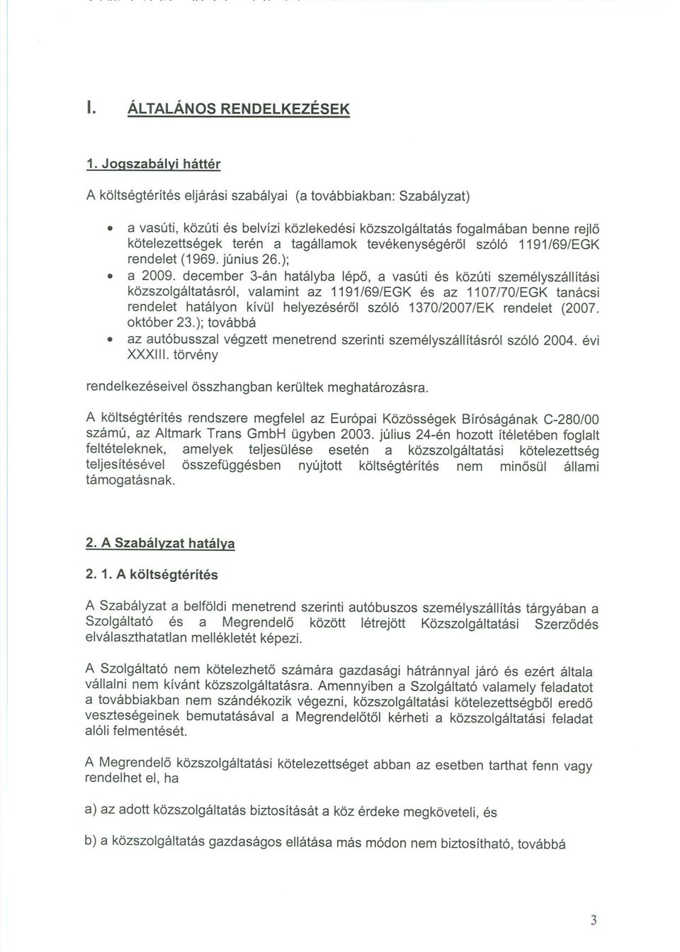 december 3-án hatályba lépo, a vasúti és közúti személyszállítási közszolgáltatásról, valamint az 1191/69/EGK és az 1107/70/EGK tanácsi rendelet hatályon kívül helyezésérol szóló 1370/2007/EK