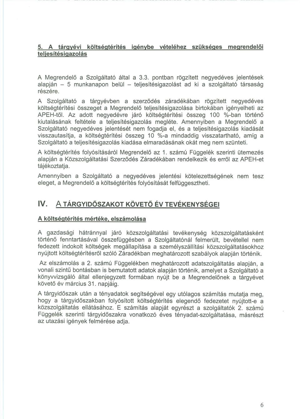 A Szolgáltató a tárgyévben a szerzodés záradékában rögzített negyedéves költségtérítési összeget a Megrendelo teljesítésigazolása birtokában igényelheti az APEH-tol.