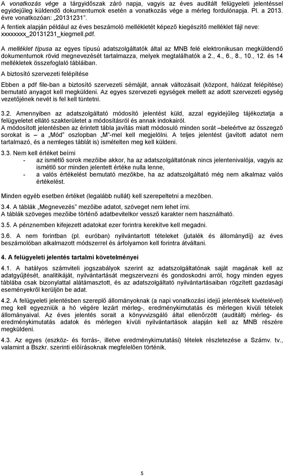 A melléklet típusa az egyes típusú adatszolgáltatók által az MNB felé elektronikusan megküldendő dokumentumok rövid megnevezését tartalmazza, melyek megtalálhatók a 2., 4., 6., 8., 10., 12.