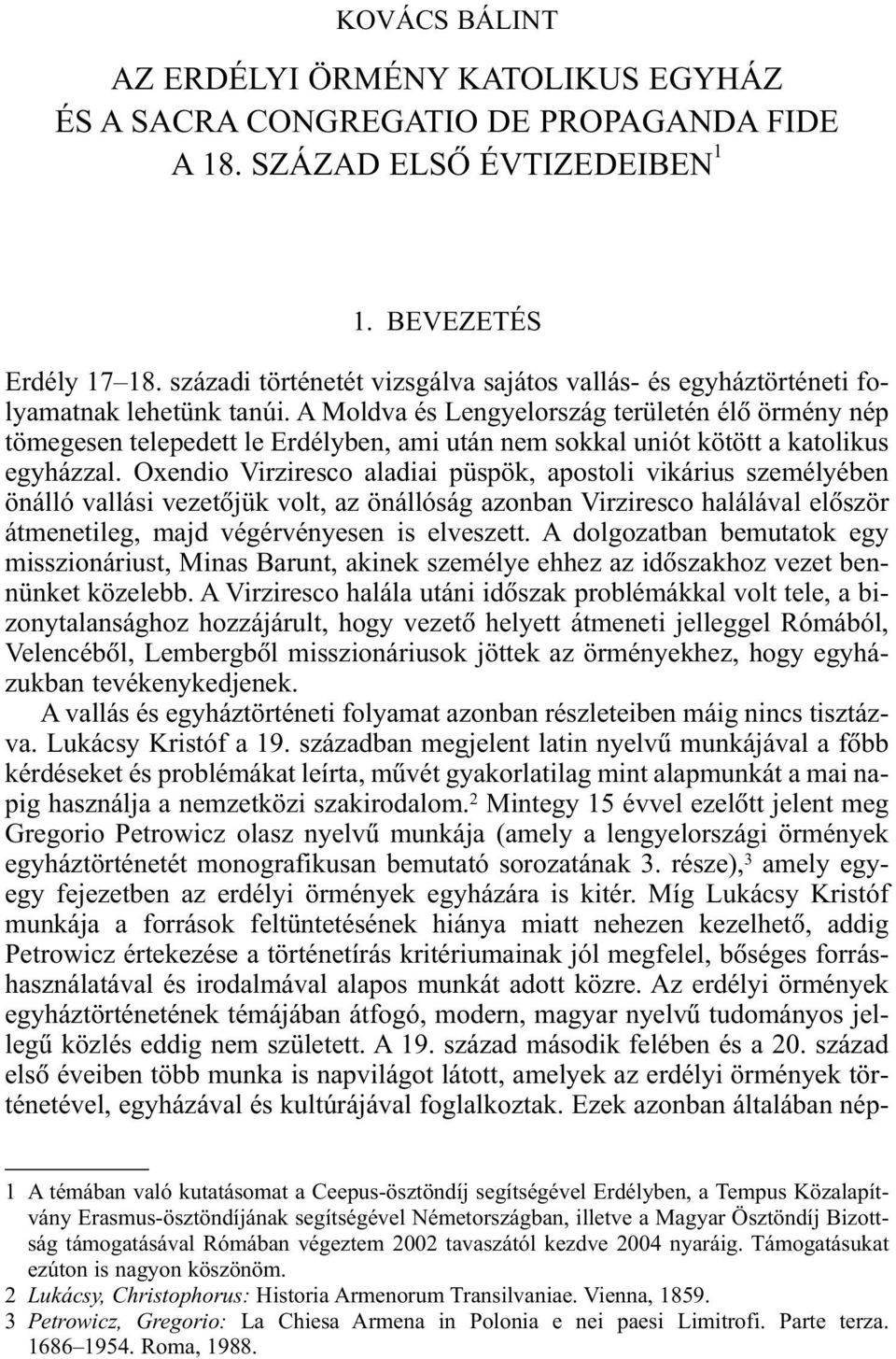 A Moldva és Lengyelország területén élõ örmény nép tömegesen telepedett le Erdélyben, ami után nem sokkal uniót kötött a katolikus egyházzal.