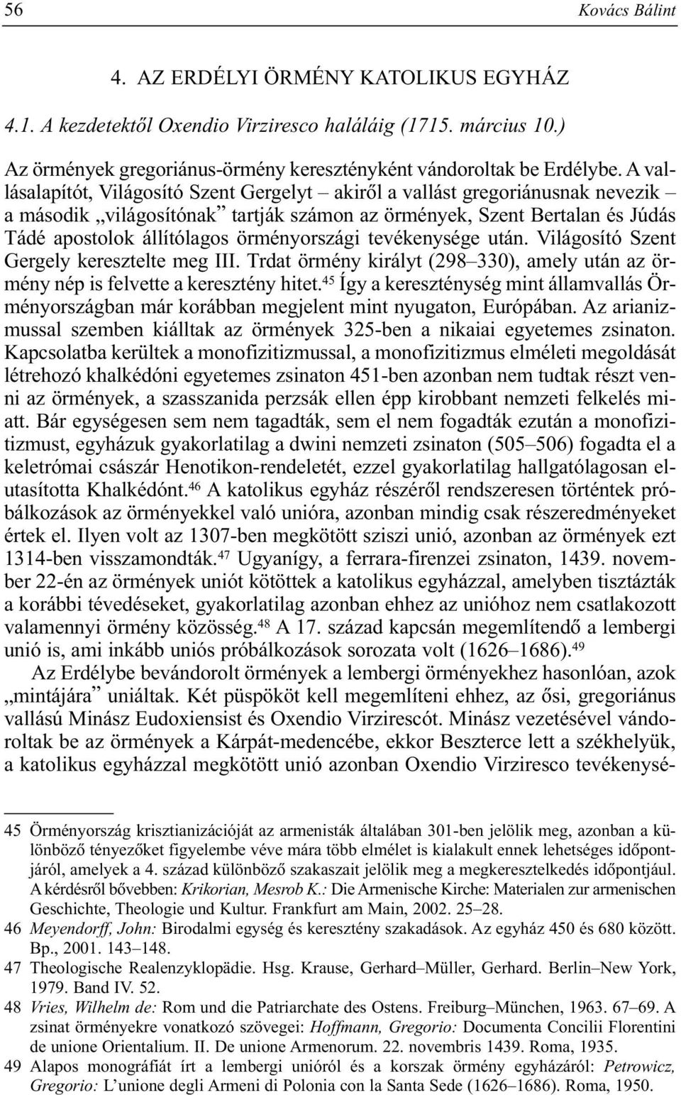 örményországi tevékenysége után. Világosító Szent Gergely keresztelte meg III. Trdat örmény királyt (298 330), amely után az örmény nép is felvette a keresztény hitet.