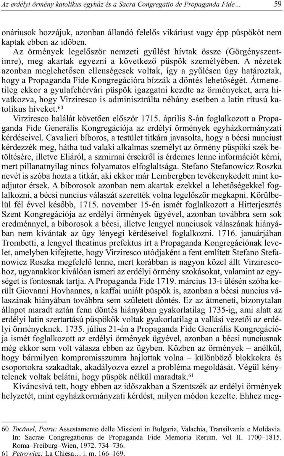 A nézetek azonban meglehetõsen ellenségesek voltak, így a gyûlésen úgy határoztak, hogy a Propaganda Fide Kongregációra bízzák a döntés lehetõségét.