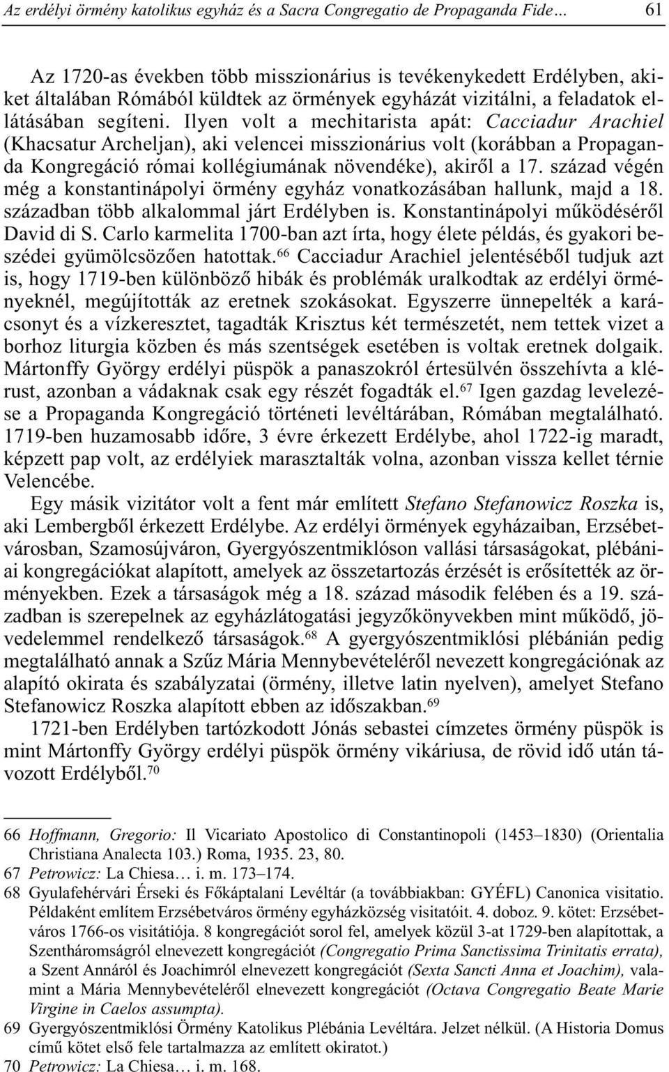 Ilyen volt a mechitarista apát: Cacciadur Arachiel (Khacsatur Archeljan), aki velencei misszionárius volt (korábban a Propaganda Kongregáció római kollégiumának növendéke), akirõl a 17.