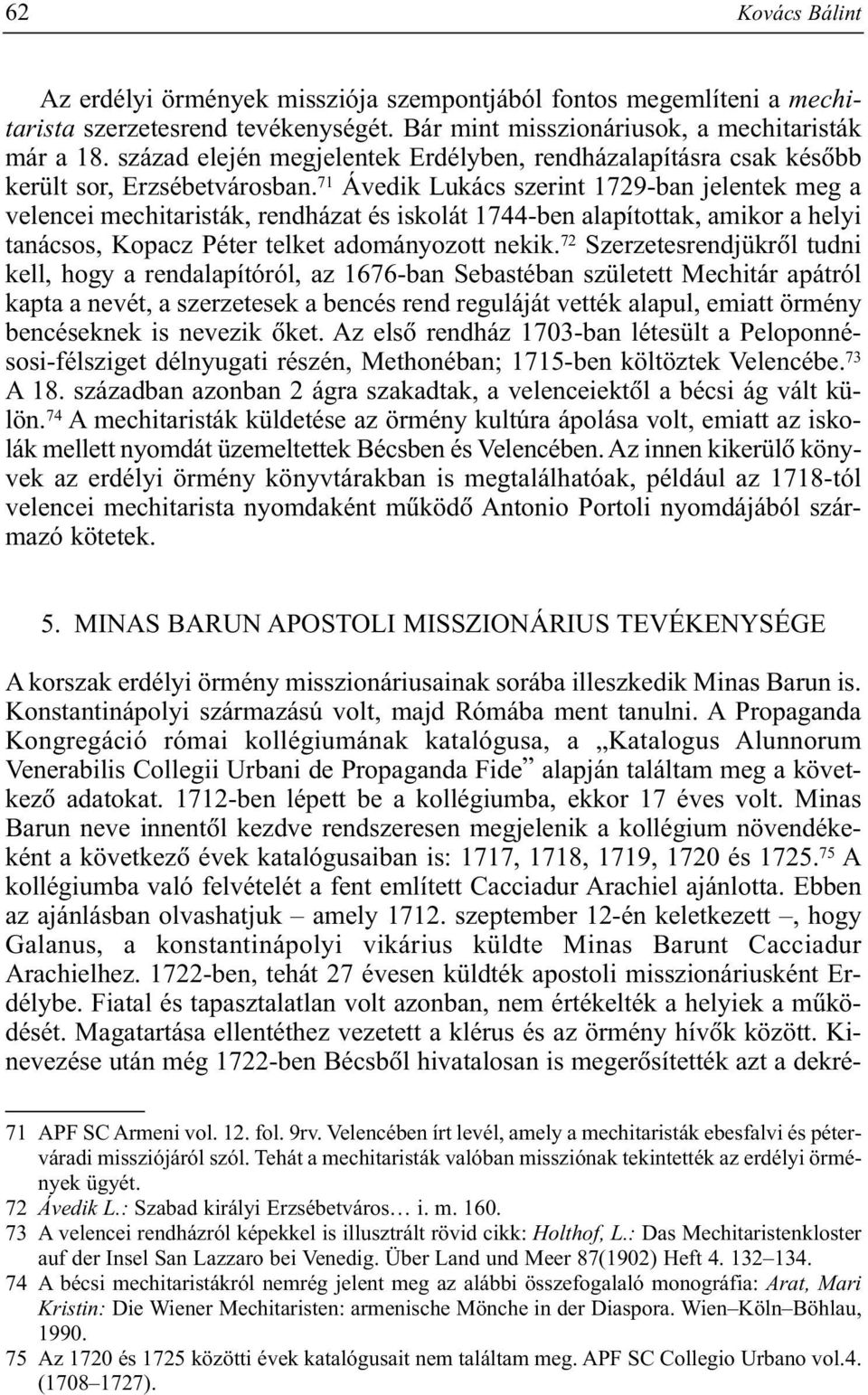 71 Ávedik Lukács szerint 1729-ban jelentek meg a velencei mechitaristák, rendházat és iskolát 1744-ben alapítottak, amikor a helyi tanácsos, Kopacz Péter telket adományozott nekik.