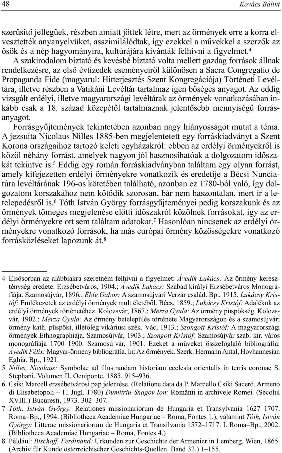 4 A szakirodalom bíztató és kevésbé bíztató volta mellett gazdag források állnak rendelkezésre, az elsõ évtizedek eseményeirõl különösen a Sacra Congregatio de Propaganda Fide (magyarul: