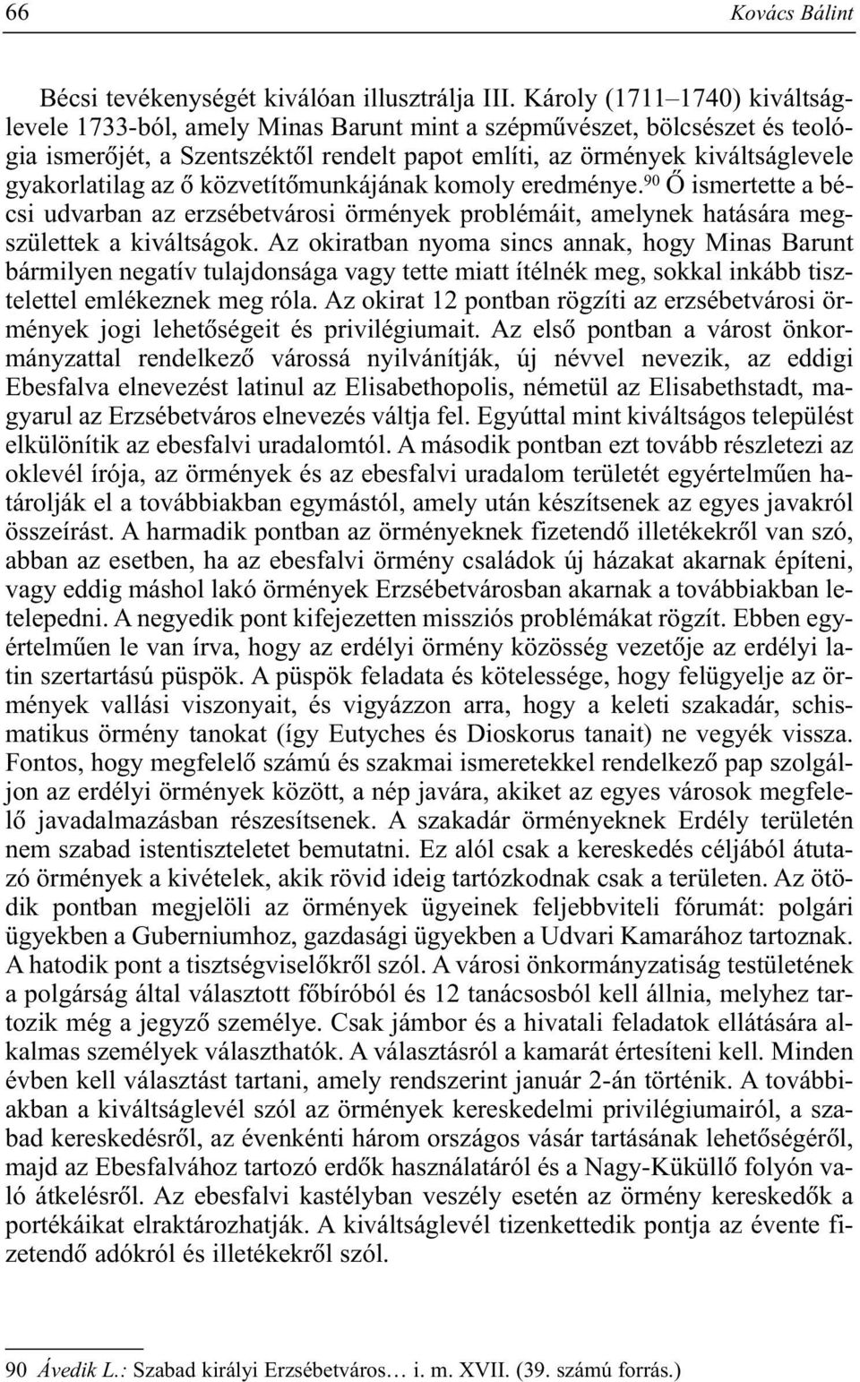 az õ közvetítõmunkájának komoly eredménye. 90 Õ ismertette a bécsi udvarban az erzsébetvárosi örmények problémáit, amelynek hatására megszülettek a kiváltságok.