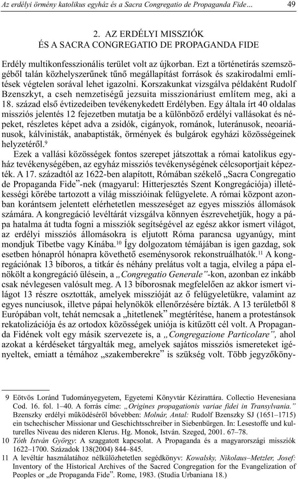 Korszakunkat vizsgálva példaként Rudolf Bzenszkyt, a cseh nemzetiségû jezsuita misszionáriust említem meg, aki a 18. század elsõ évtizedeiben tevékenykedett Erdélyben.