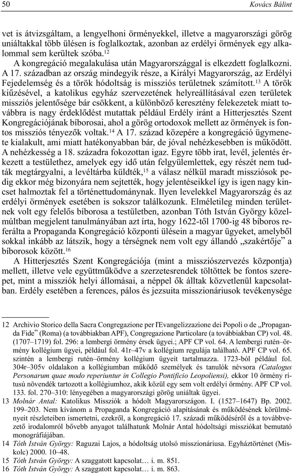 században az ország mindegyik része, a Királyi Magyarország, az Erdélyi Fejedelemség és a török hódoltság is missziós területnek számított.