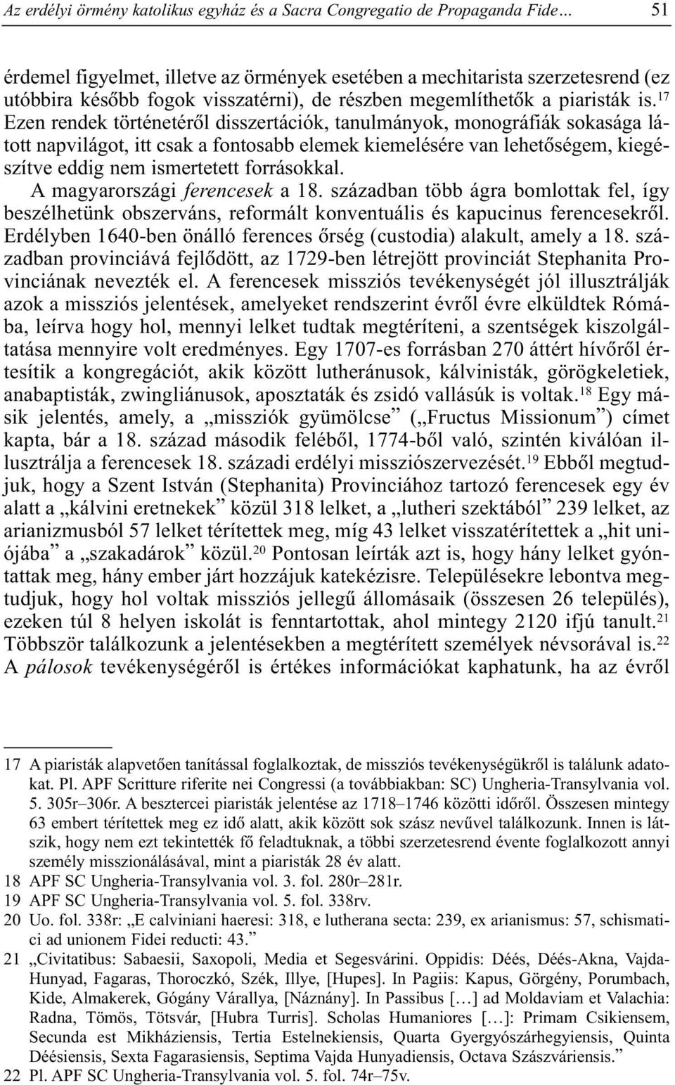 17 Ezen rendek történetérõl disszertációk, tanulmányok, monográfiák sokasága látott napvilágot, itt csak a fontosabb elemek kiemelésére van lehetõségem, kiegészítve eddig nem ismertetett forrásokkal.