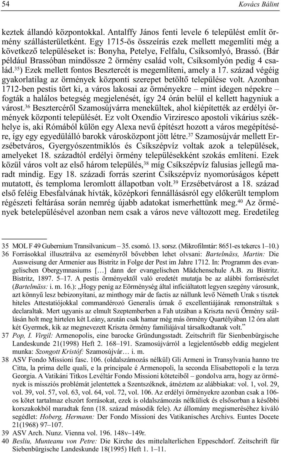 (Bár például Brassóban mindössze 2 örmény család volt, Csíksomlyón pedig 4 család. 35 ) Ezek mellett fontos Besztercét is megemlíteni, amely a 17.