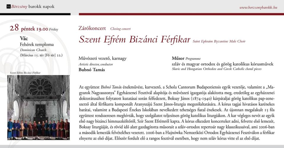 Programme szláv és magyar ortodox és görög katolikus kórusművek Slavic and Hungarian Orthodox and Greek Catholic choral pieces Az együttest Bubnó Tamás énekművész, karvezető, a Schola Cantorum