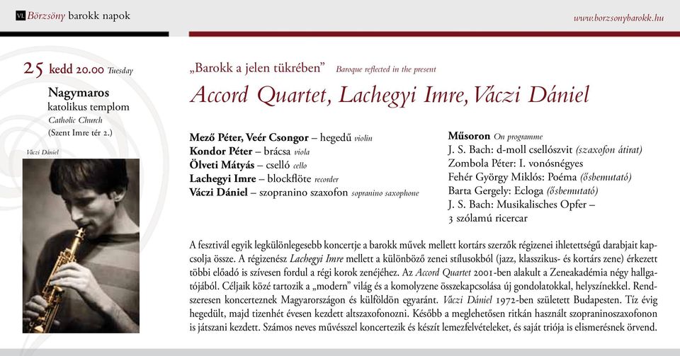 cselló cello Lachegyi Imre blockflöte recorder Váczi Dániel szopranino szaxofon sopranino saxophone Műsoron On programme J. S. Bach: d-moll csellószvit (szaxofon átirat) Zombola Péter: I.