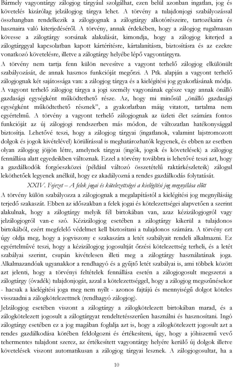 A törvény, annak érdekében, hogy a zálogjog rugalmasan kövesse a zálogtárgy sorsának alakulását, kimondja, hogy a zálogjog kiterjed a zálogtárggyal kapcsolatban kapott kártérítésre, kártalanításra,