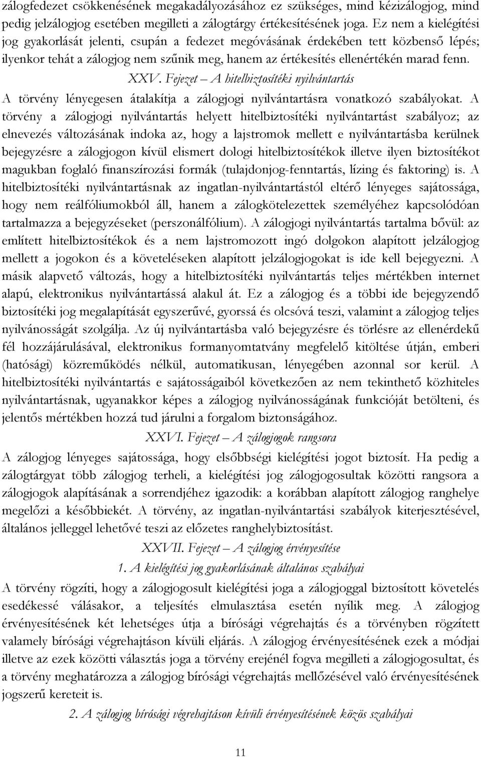 Fejezet A hitelbiztosítéki nyilvántartás A törvény lényegesen átalakítja a zálogjogi nyilvántartásra vonatkozó szabályokat.