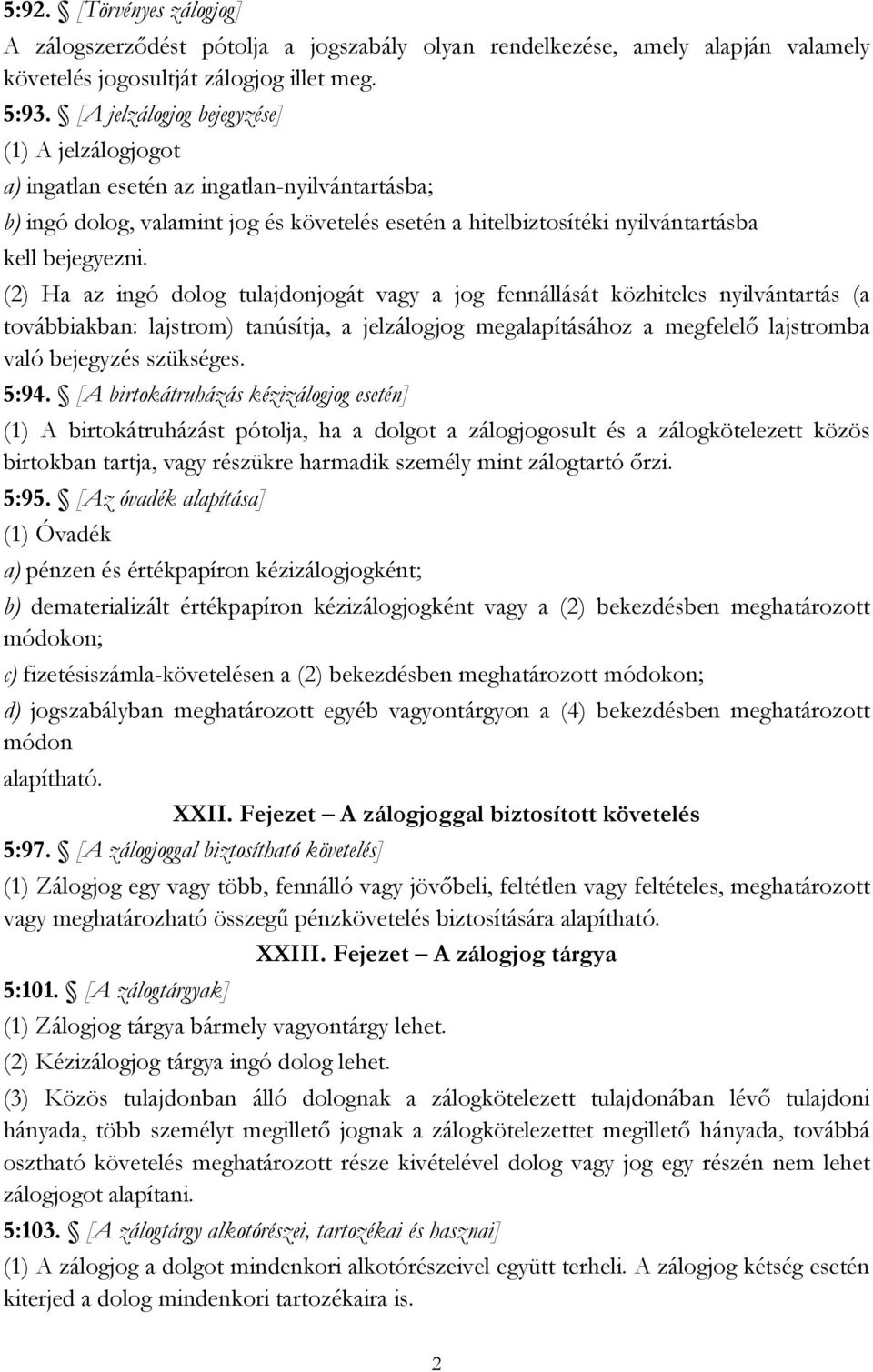 (2) Ha az ingó dolog tulajdonjogát vagy a jog fennállását közhiteles nyilvántartás (a továbbiakban: lajstrom) tanúsítja, a jelzálogjog megalapításához a megfelelő lajstromba való bejegyzés szükséges.