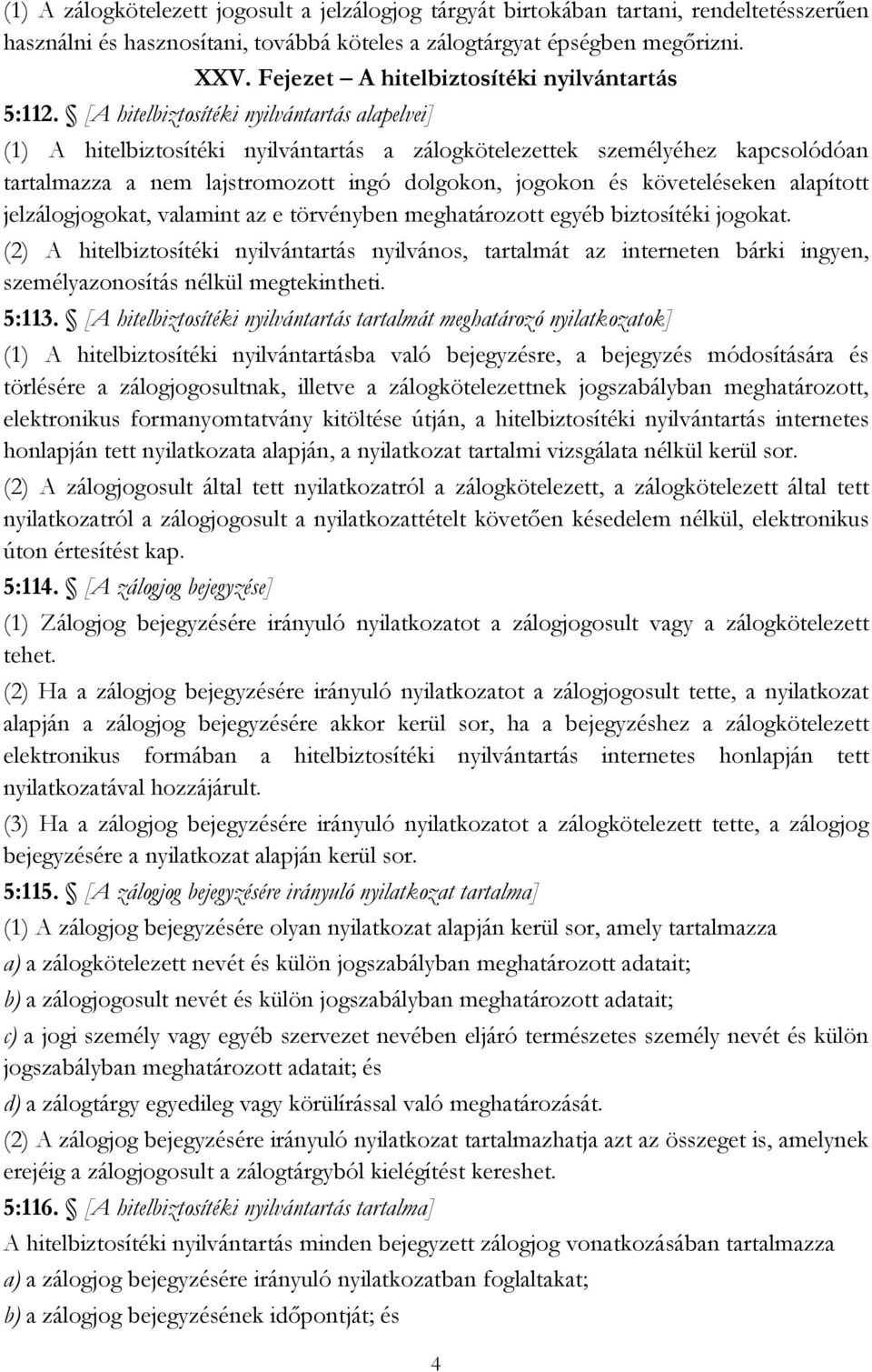 [A hitelbiztosítéki nyilvántartás alapelvei] (1) A hitelbiztosítéki nyilvántartás a zálogkötelezettek személyéhez kapcsolódóan tartalmazza a nem lajstromozott ingó dolgokon, jogokon és követeléseken