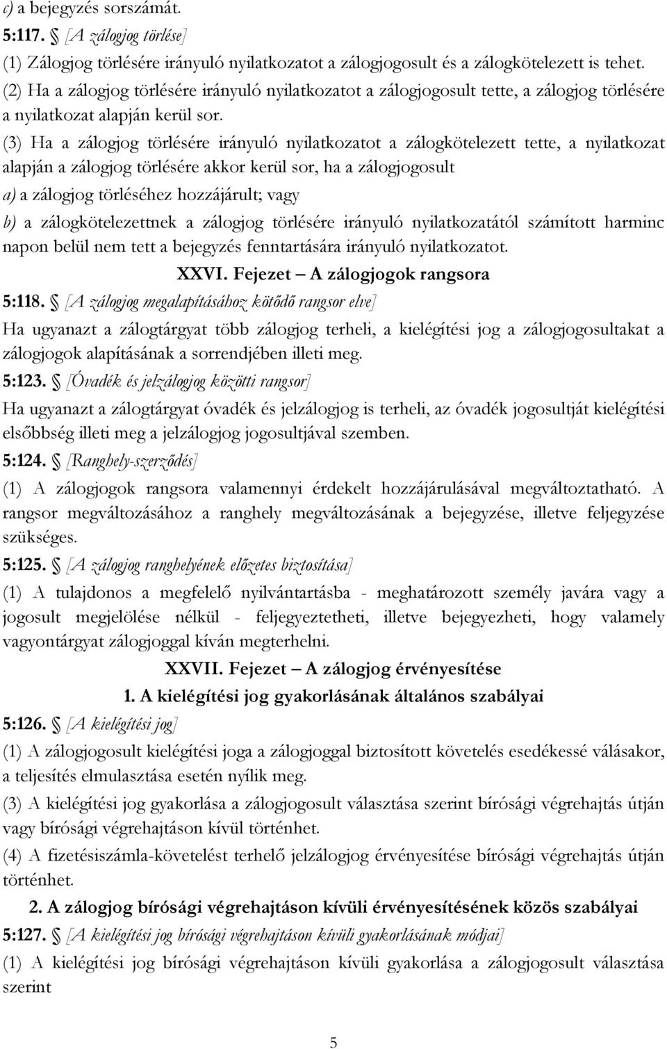 (3) Ha a zálogjog törlésére irányuló nyilatkozatot a zálogkötelezett tette, a nyilatkozat alapján a zálogjog törlésére akkor kerül sor, ha a zálogjogosult a) a zálogjog törléséhez hozzájárult; vagy