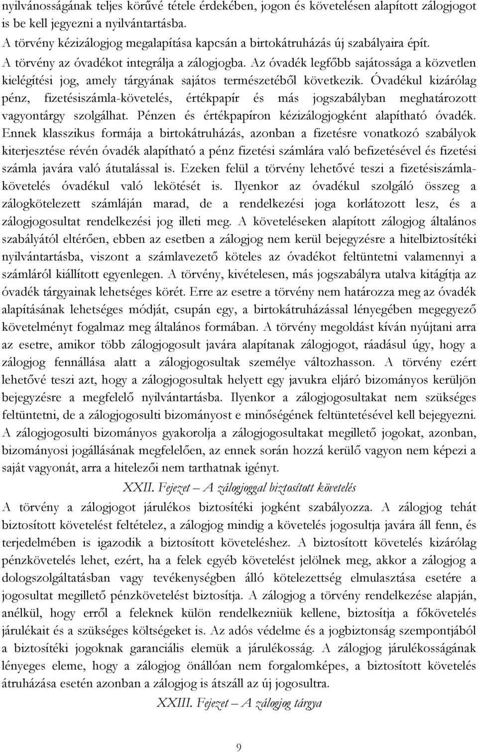 Az óvadék legfőbb sajátossága a közvetlen kielégítési jog, amely tárgyának sajátos természetéből következik.