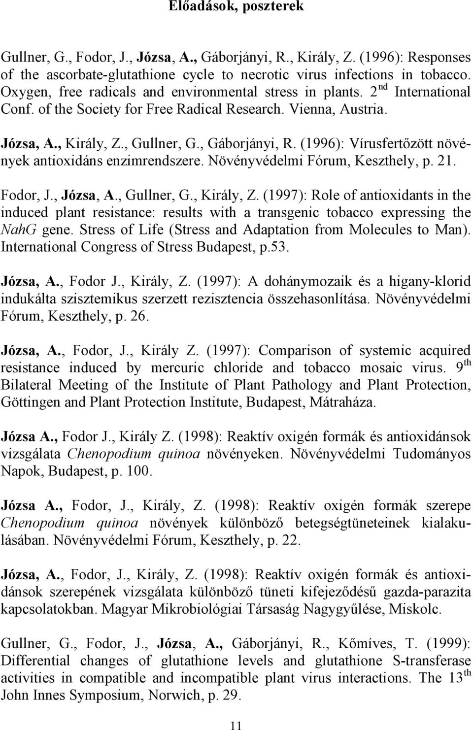 (1996): Vírusfertőzött növények antioxidáns enzimrendszere. Növényvédelmi Fórum, Keszthely, p. 21. Fodor, J., Józsa, A., Gullner, G., Király, Z.