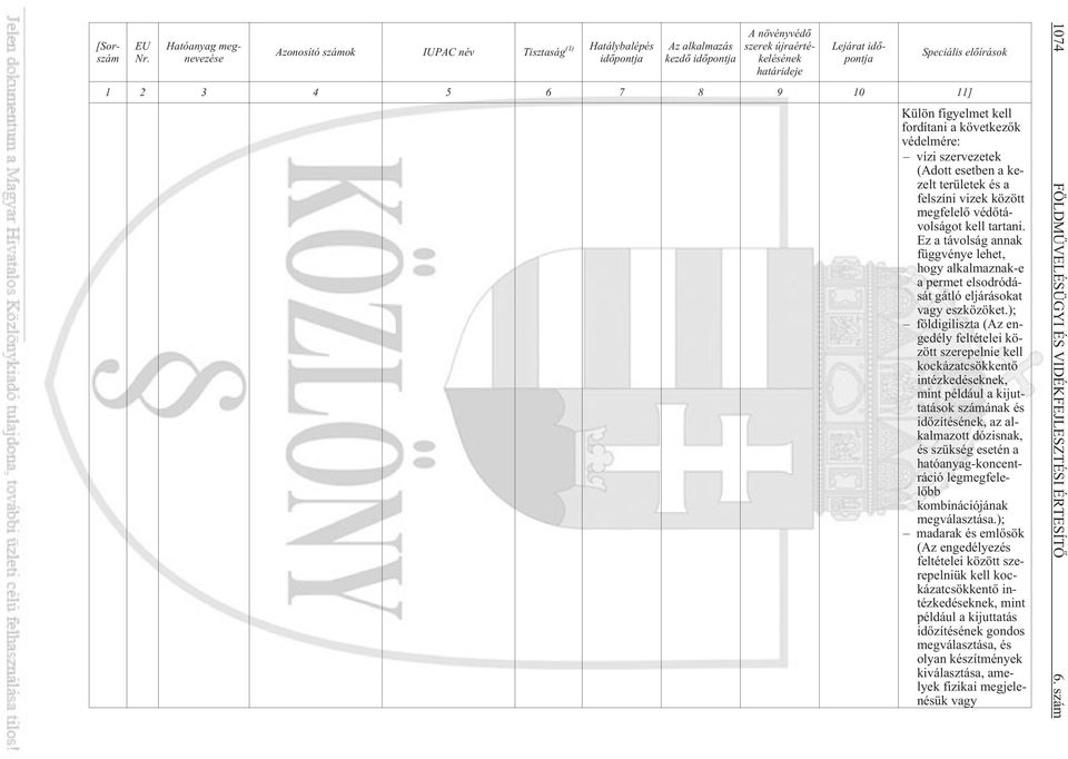 elõírások 1 2 3 4 5 6 7 8 9 10 11] Külön figyelmet kell fordítani a következõk védelmére: vízi szervezetek (Adott esetben a kezelt területek és a felszíni vizek között megfelelõ védõtávolságot kell