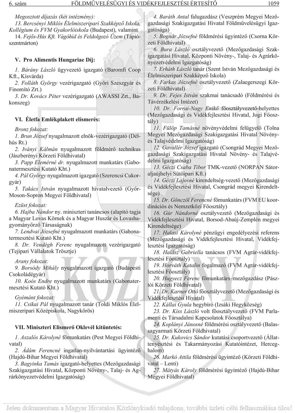 Pro Alimentis Hungariae Díj: 1. Bárány László ügyvezetõ igazgató (Baromfi Coop Kft., Kisvárda) 2. Folláth György vezérigazgató (Gyõri Szeszgyár és Finomító Zrt.) 3. Dr.