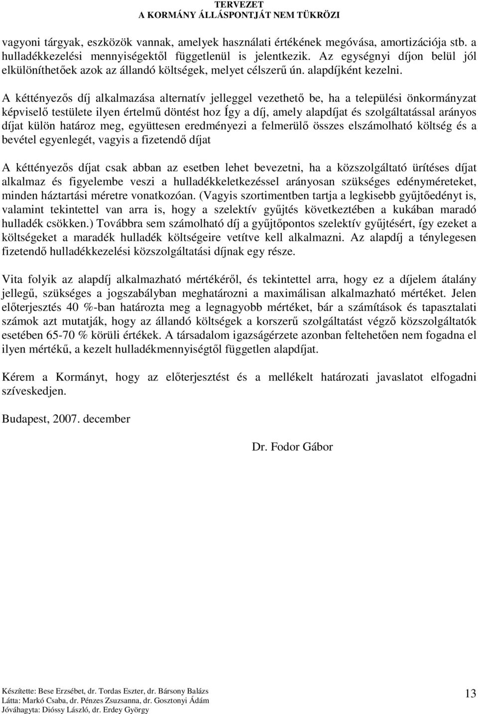 A kéttényezıs díj alkalmazása alternatív jelleggel vezethetı be, ha a települési önkormányzat képviselı testülete ilyen értelmő döntést hoz Így a díj, amely alapdíjat és szolgáltatással arányos díjat