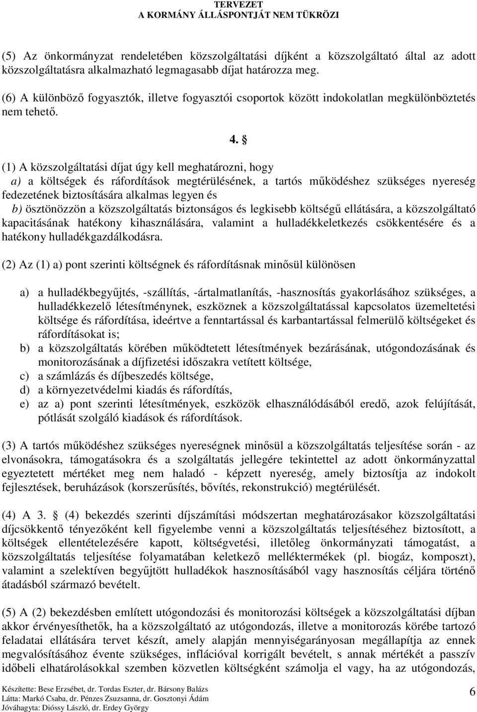 (1) A közszolgáltatási díjat úgy kell meghatározni, hogy a) a költségek és ráfordítások megtérülésének, a tartós mőködéshez szükséges nyereség fedezetének biztosítására alkalmas legyen és b)