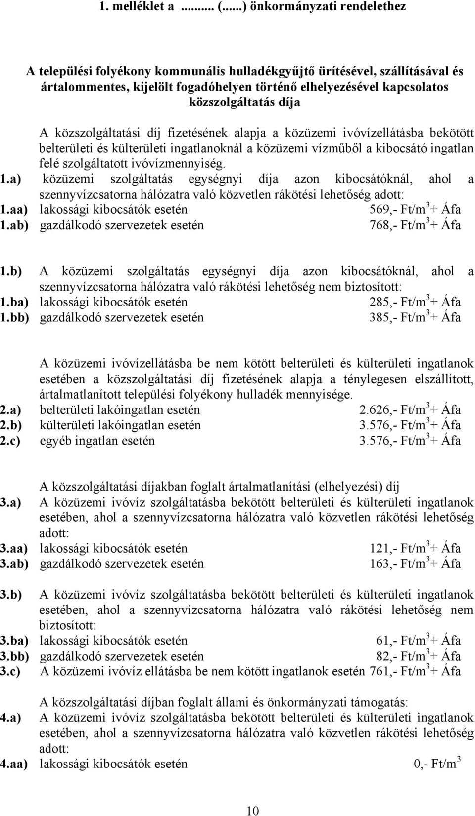 díja A közszolgáltatási díj fizetésének alapja a közüzemi ivóvízellátásba bekötött belterületi és külterületi ingatlanoknál a közüzemi vízműből a kibocsátó ingatlan felé szolgáltatott ivóvízmennyiség.