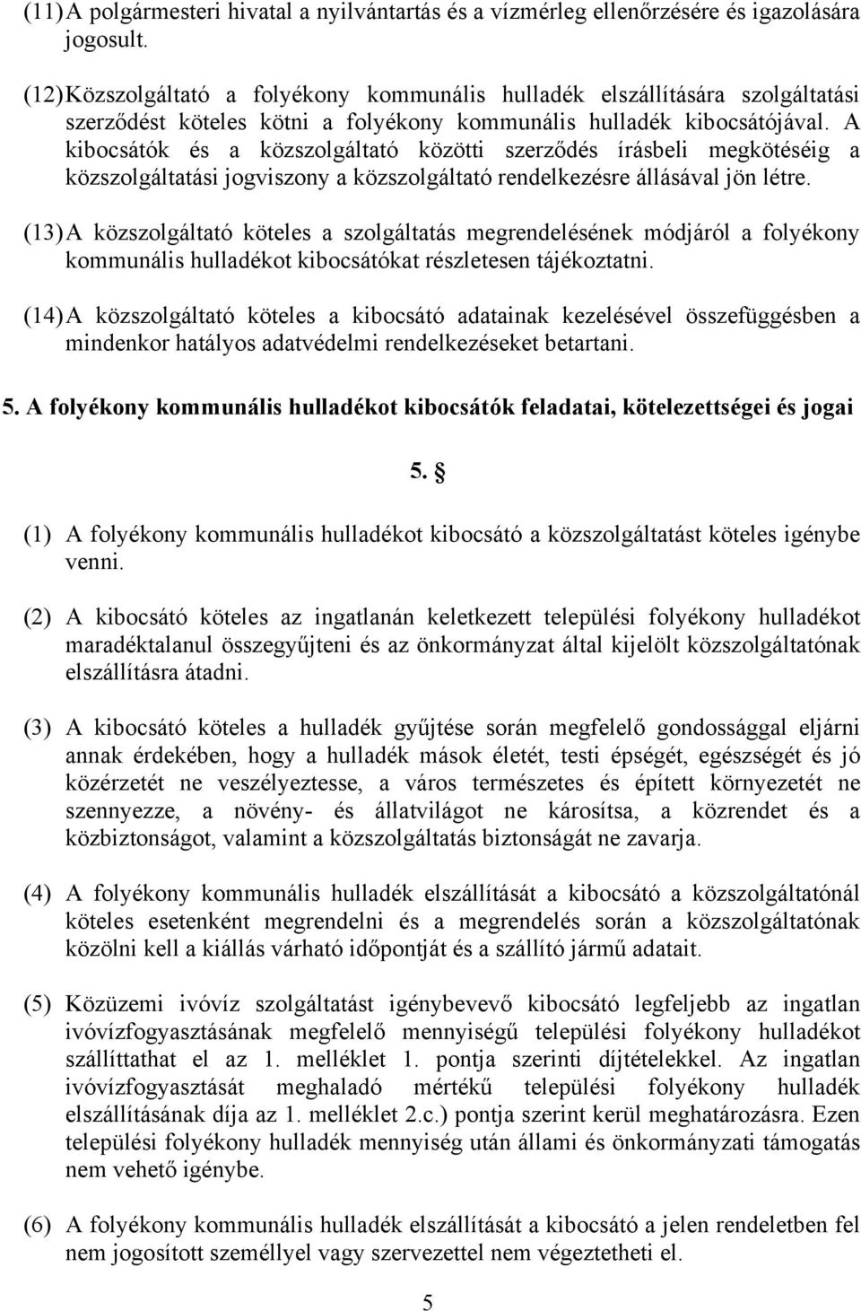 A kibocsátók és a közszolgáltató közötti szerződés írásbeli megkötéséig a közszolgáltatási jogviszony a közszolgáltató rendelkezésre állásával jön létre.