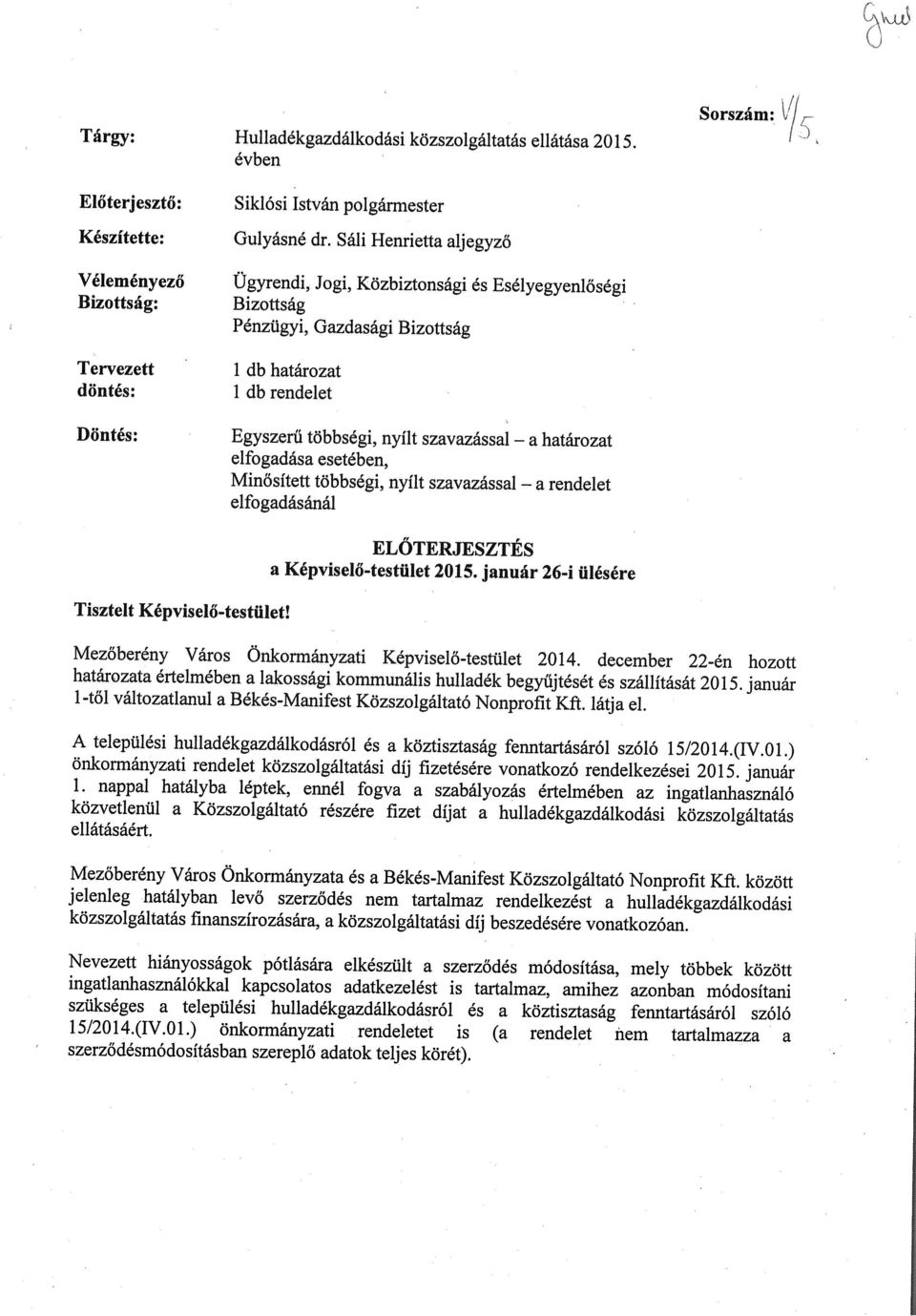 Egyszerű többségi, nyílt szavazással elfogadása esetében, Minősített többségi, nyílt szavazással elfogadásánál a a határozat rendelet ELŐTERJESZTÉS a Képviselő-testület 2015.