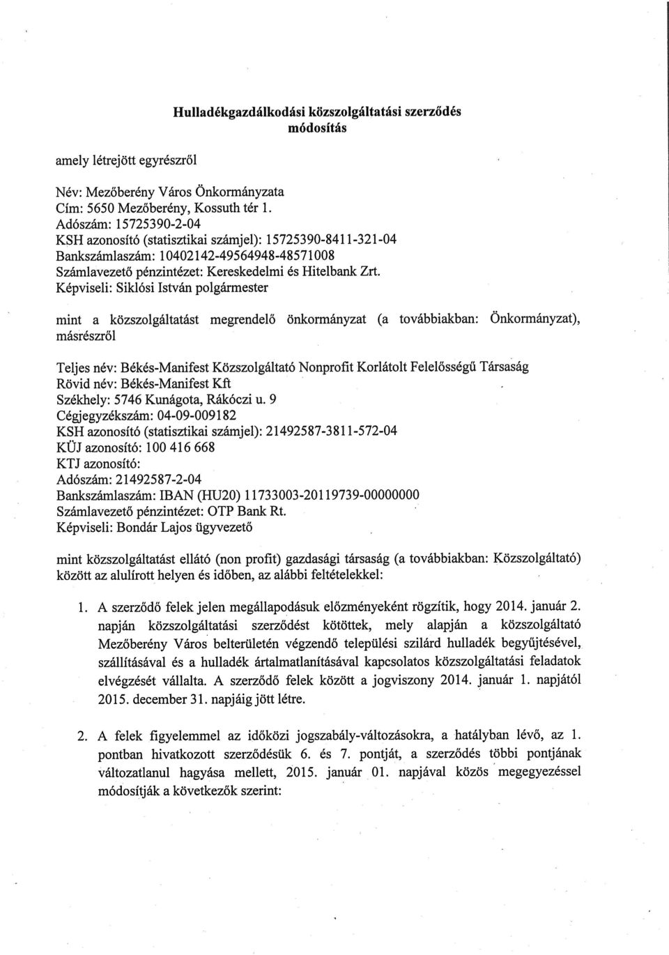 Képviseli: Siklósi István polgármester mint a közszolgáltatást megrendelő önkormányzat (a továbbiakban: Önkormányzat), másrészről Teljes név: Békés-Manifest Közszolgáltató Nonprofit Korlátolt