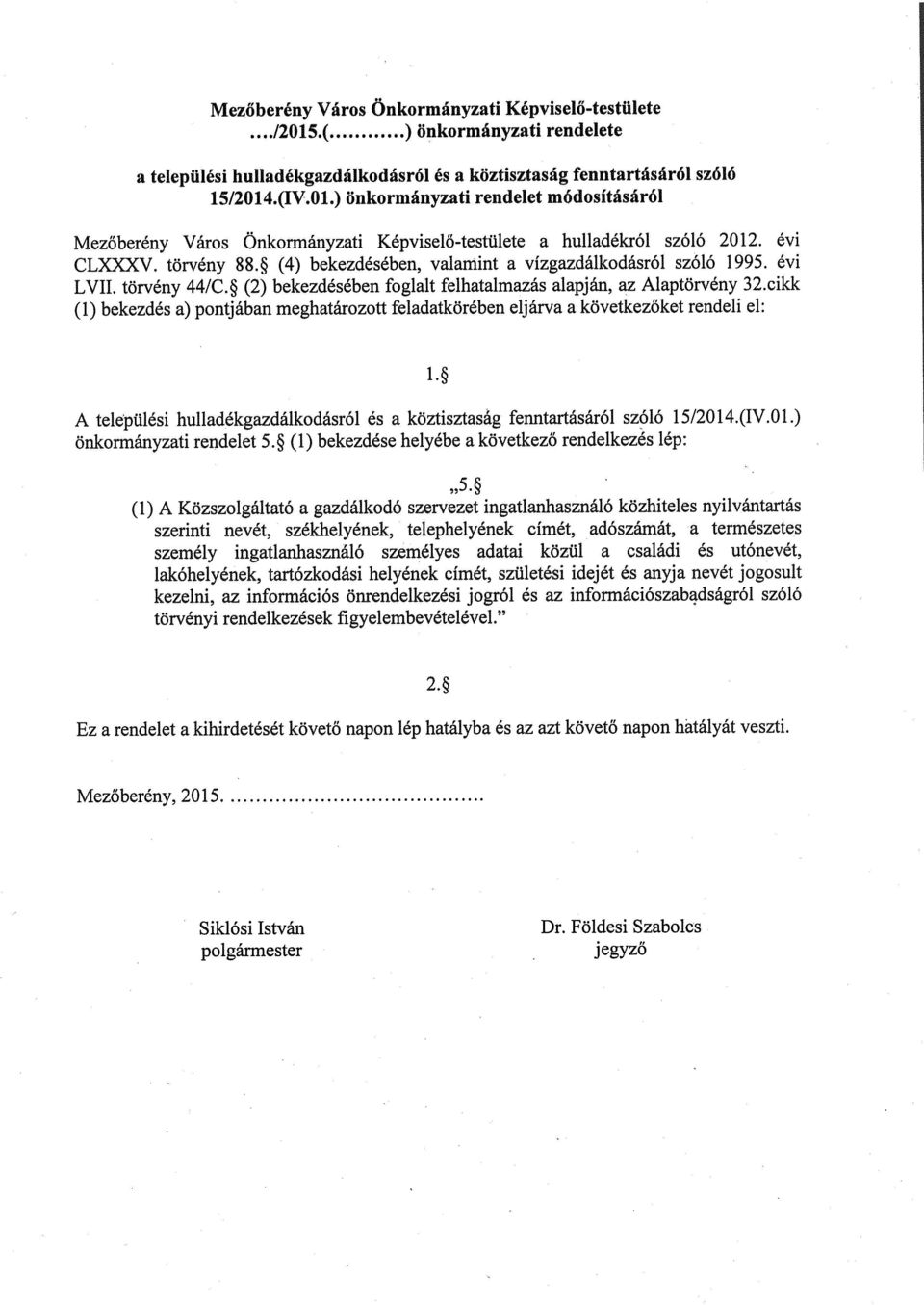 évi LVII. törvény 44/C. (2) bekezdésében foglalt felhatalmazás alapján, az Alaptörvény 32.cikk (1) bekezdés a) pontjában meghatározott feladatkörében elj árva a következőket rendeli el: 1.