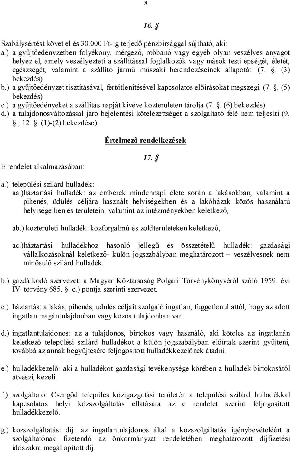 szállító jármű műszaki berendezéseinek állapotát. (7.. (3) bekezdés) b.) a gyűjtőedényzet tisztításával, fertőtlenítésével kapcsolatos előírásokat megszegi. (7.. (5) bekezdés) c.