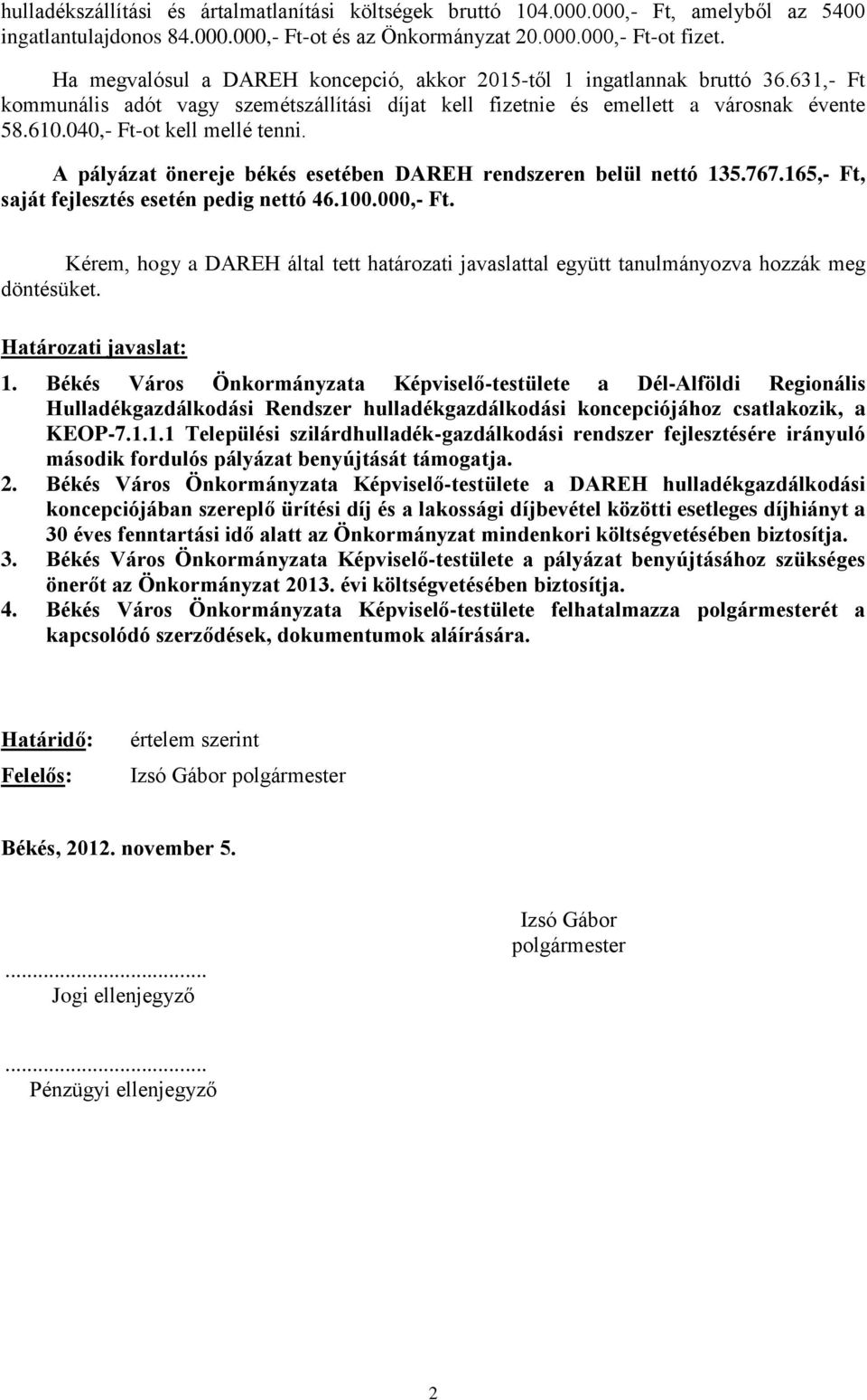 040,- Ft-ot kell mellé tenni. A pályázat önereje békés esetében DAREH rendszeren belül nettó 135.767.165,- Ft, saját fejlesztés esetén pedig nettó 46.100.000,- Ft.