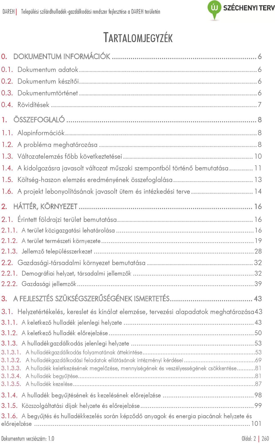 Költség-haszon elemzés eredményének összefoglalása... 13 1.6. A projekt lebonyolításának javasolt ütem és intézkedési terve... 14 2. HÁTTÉR, KÖRNYEZET... 16 2.1. Érintett földrajzi terület bemutatása.
