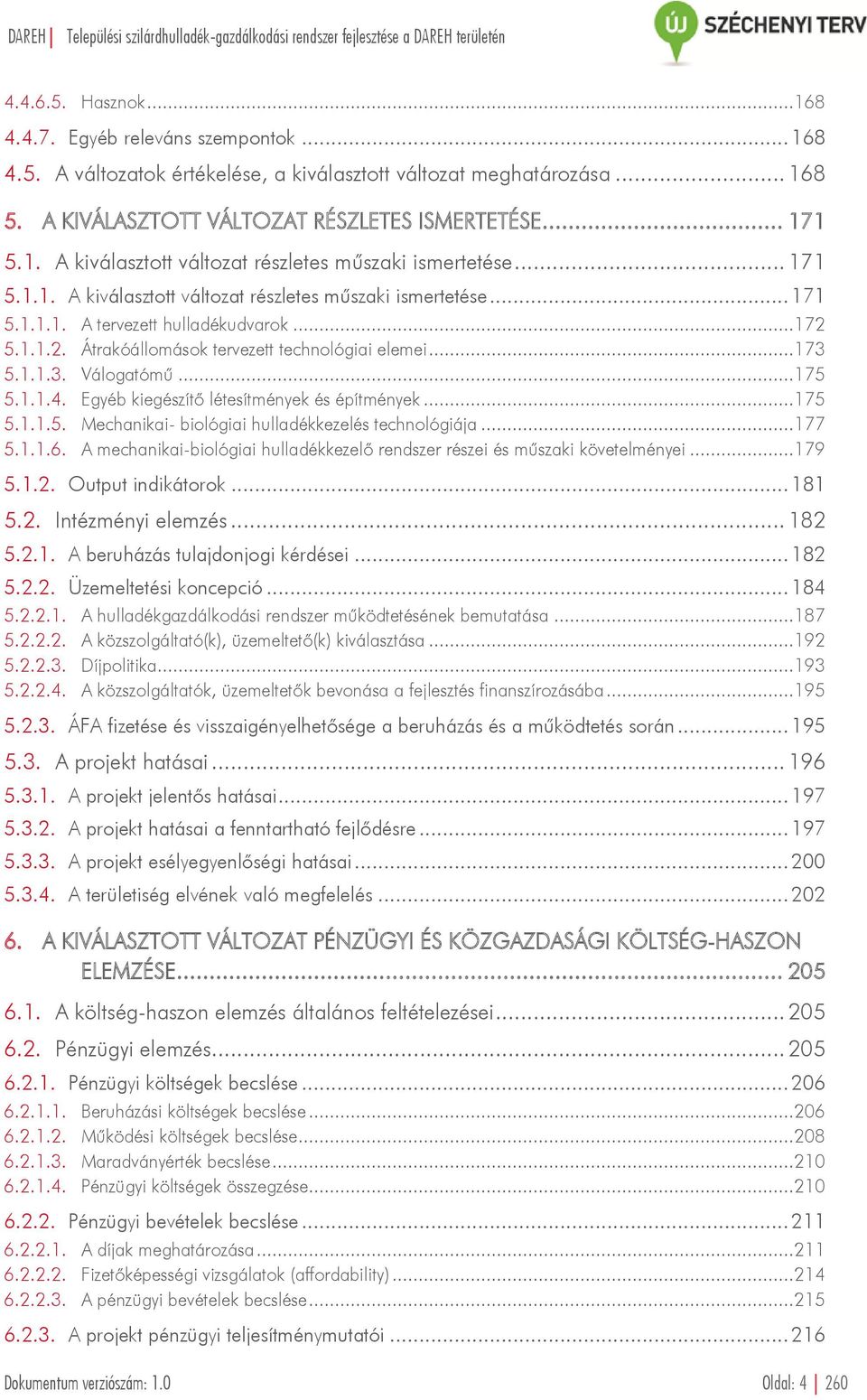 ..175 5.1.1.4. Egyéb kiegészítő létesítmények és építmények...175 5.1.1.5. Mechanikai- biológiai hulladékkezelés technológiája...177 5.1.1.6.