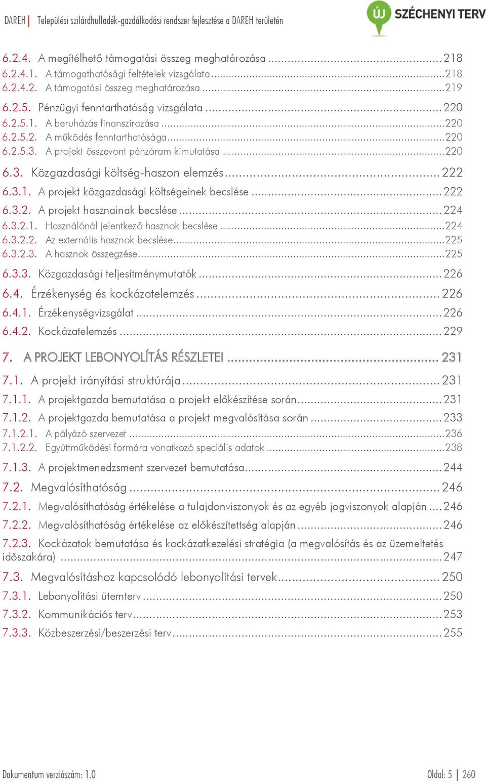 .. 222 6.3.1. A projekt közgazdasági költségeinek becslése... 222 6.3.2. A projekt hasznainak becslése... 224 6.3.2.1. Használónál jelentkező hasznok becslése...224 6.3.2.2. Az externális hasznok becslése.