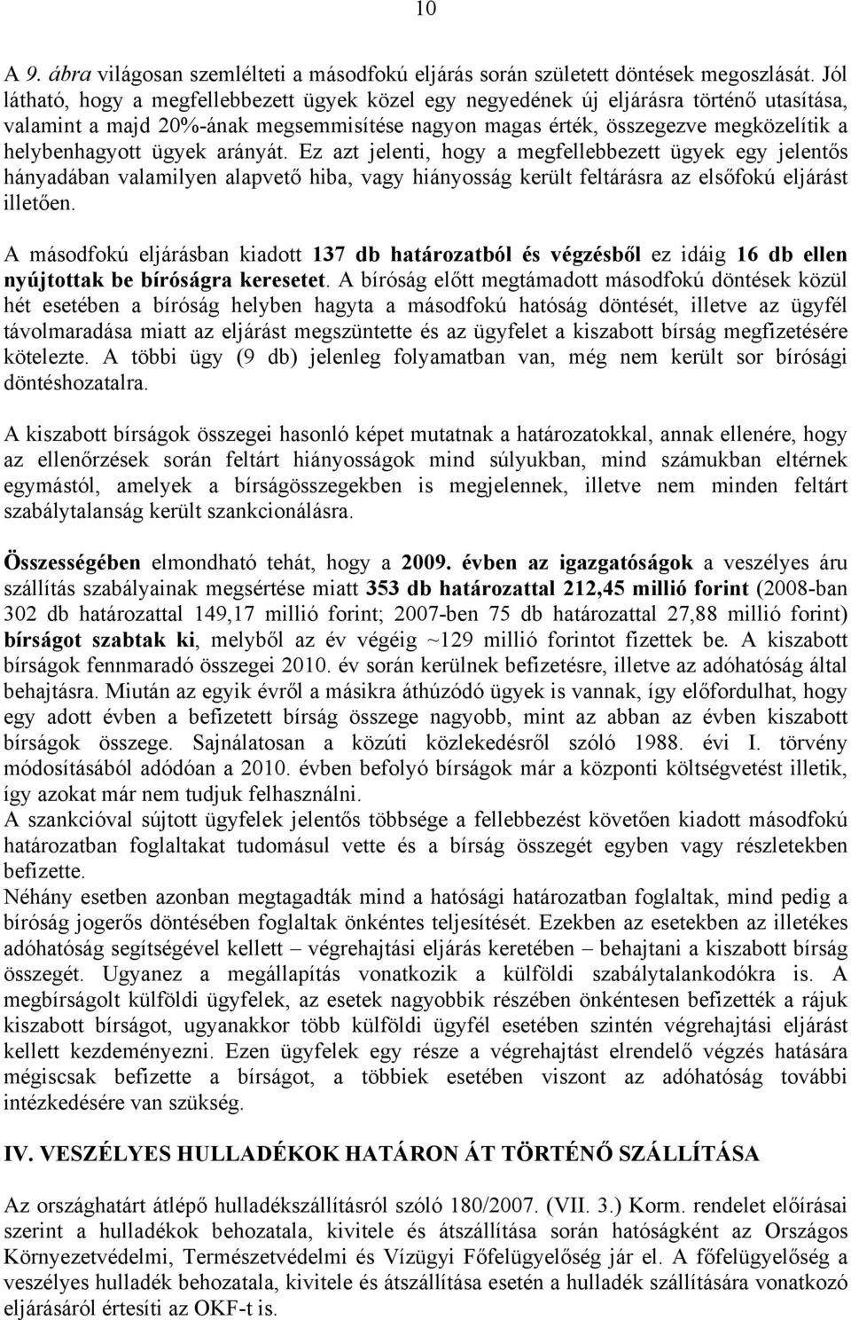 ügyek arányát. Ez azt jelenti, hogy a megfellebbezett ügyek egy jelentős hányadában valamilyen alapvető hiba, vagy hiányosság került feltárásra az elsőfokú eljárást illetően.