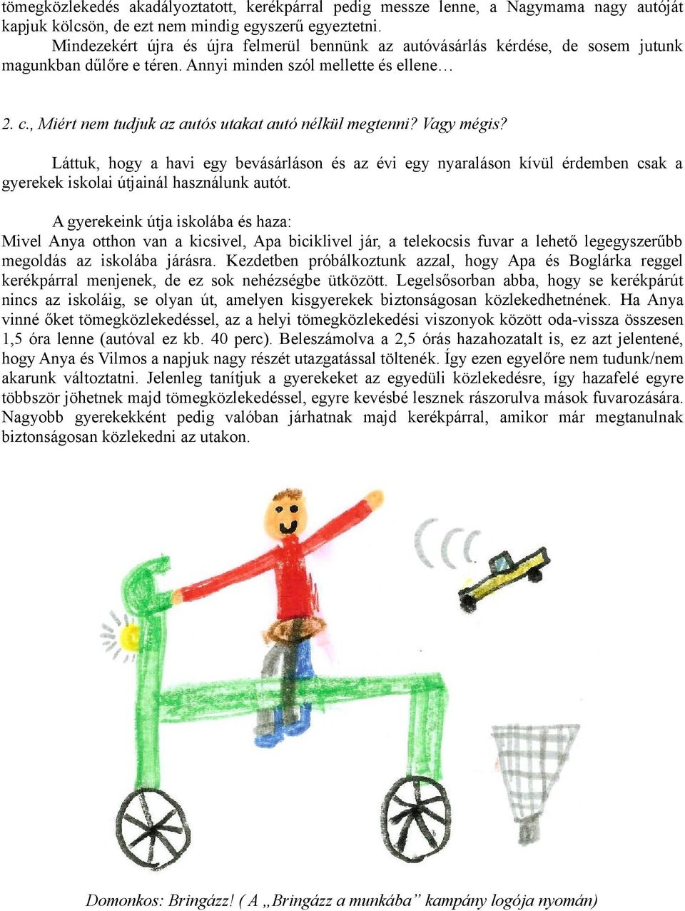 , Miért nem tudjuk az autós utakat autó nélkül megtenni? Vagy mégis? Láttuk, hogy a havi egy bevásárláson és az évi egy nyaraláson kívül érdemben csak a gyerekek iskolai útjainál használunk autót.
