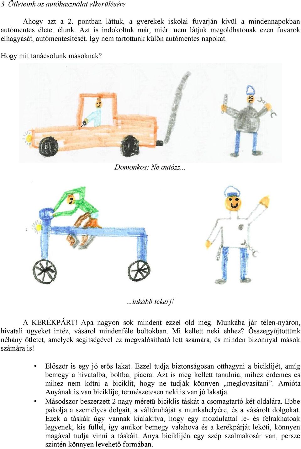 .....inkább tekerj! A KERÉKPÁRT! Apa nagyon sok mindent ezzel old meg. Munkába jár télen-nyáron, hivatali ügyeket intéz, vásárol mindenféle boltokban. Mi kellett neki ehhez?