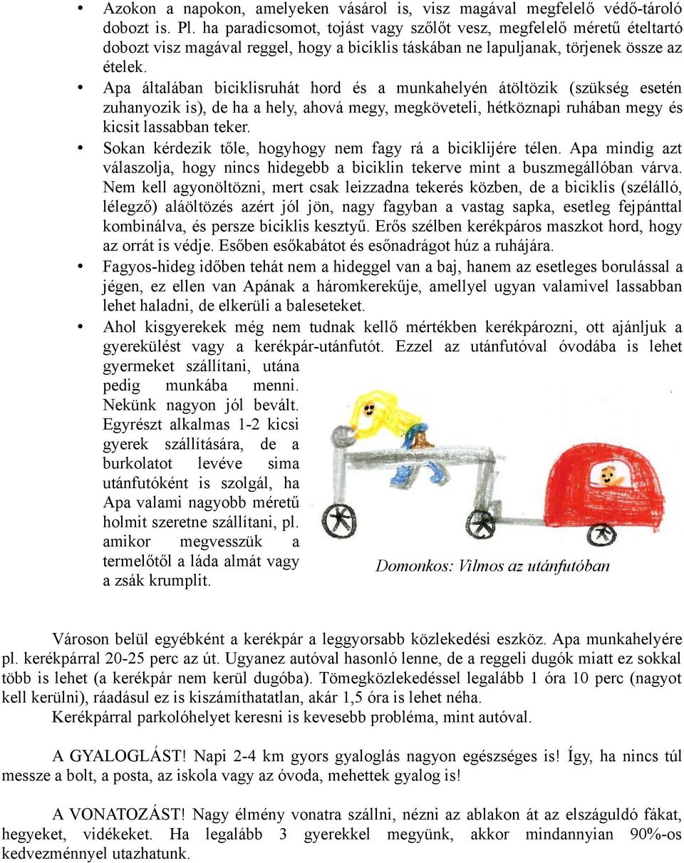 Apa általában biciklisruhát hord és a munkahelyén átöltözik (szükség esetén zuhanyozik is), de ha a hely, ahová megy, megköveteli, hétköznapi ruhában megy és kicsit lassabban teker.