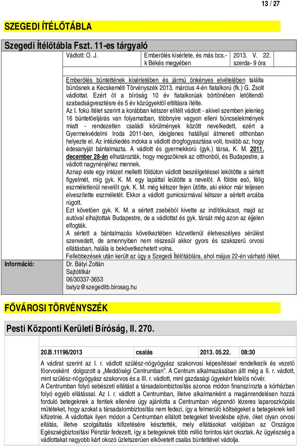 Ezért őt a bíróság 10 év fiatalkorúak börtönében letöltendő szabadságvesztésre és 5 év közügyektől eltiltásra ítélte. Az I.