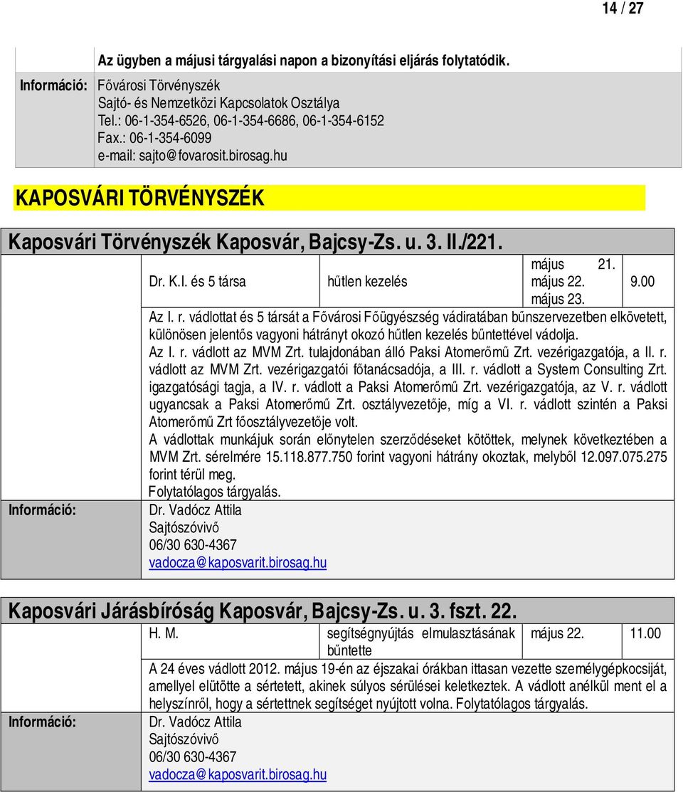 Az I. r. vádlottat és 5 társát a Fővárosi Főügyészség vádiratában bűnszervezetben elkövetett, különösen jelentős vagyoni hátrányt okozó hűtlen kezelés bűntettével vádolja. Az I. r. vádlott az MVM Zrt.