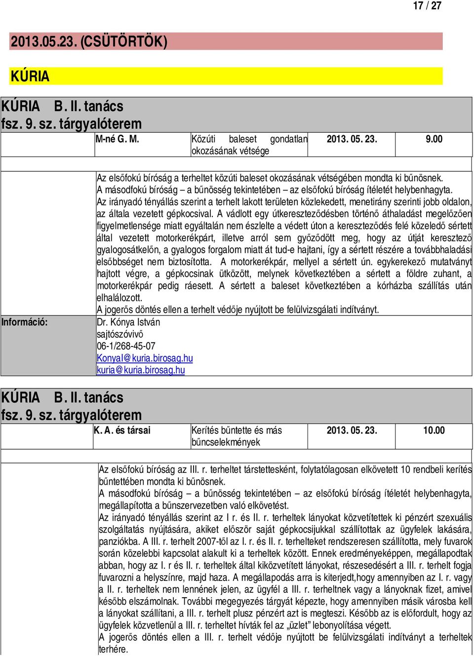 Az irányadó tényállás szerint a terhelt lakott területen közlekedett, menetirány szerinti jobb oldalon, az általa vezetett gépkocsival.