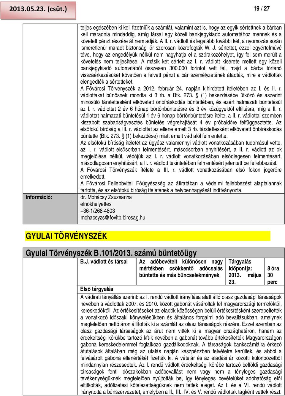 követelt pénzt részére át nem adják. A II. r. vádlott és legalább további két, a nyomozás során ismeretlenül maradt biztonsági őr szorosan közrefogták W. J.