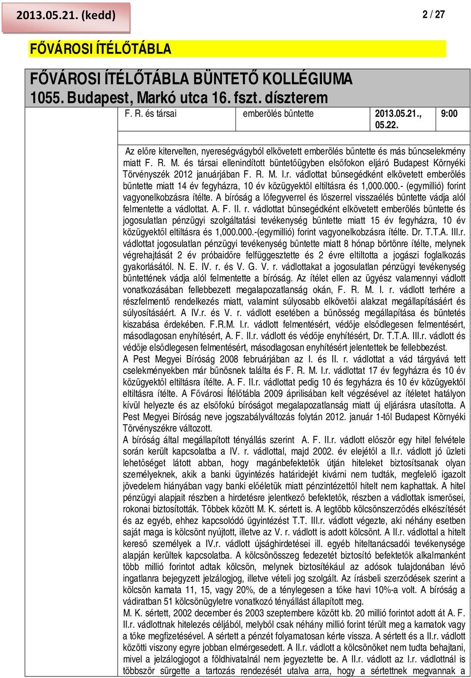 és társai ellenindított büntetőügyben elsőfokon eljáró Budapest Környéki Törvényszék 2012 januárjában F. R. M. I.r. vádlottat bűnsegédként elkövetett emberölés bűntette miatt 14 év fegyházra, 10 év közügyektől eltiltásra és 1,000.